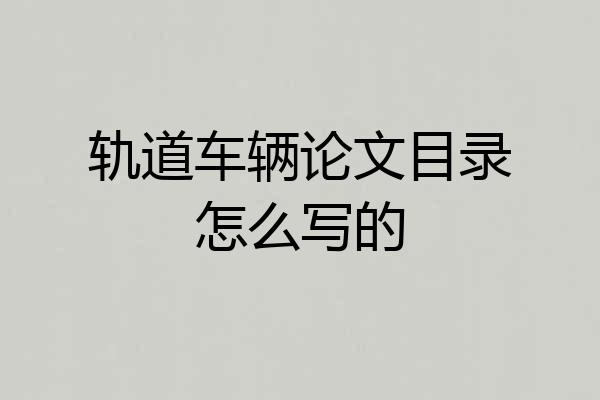 轨道车辆论文目录怎么写的