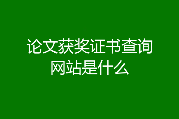 论文获奖证书查询网站是什么