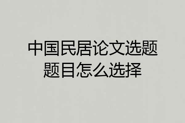 中国民居论文选题题目怎么选择