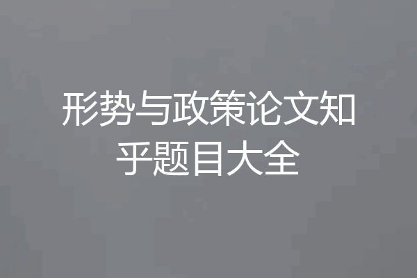 形势与政策论文知乎题目大全