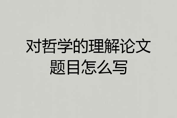 对哲学的理解论文题目怎么写
