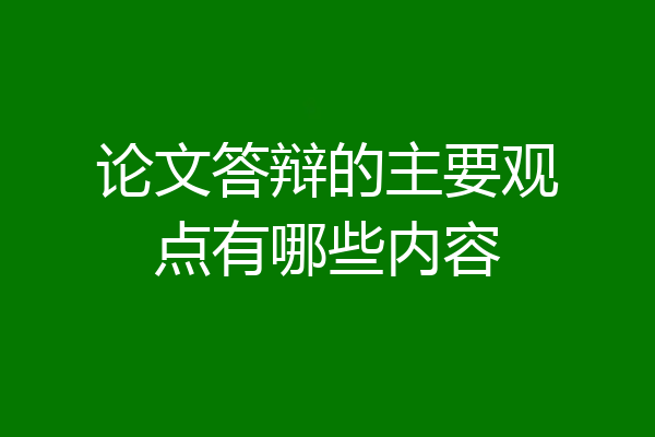 论文答辩的主要观点有哪些内容
