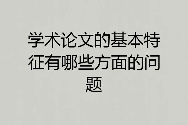 学术论文的基本特征有哪些方面的问题