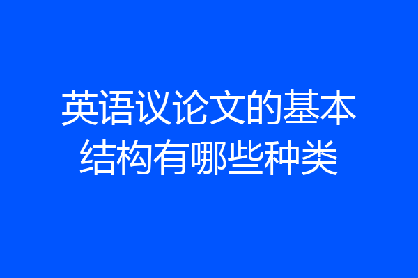 英语议论文的基本结构有哪些种类
