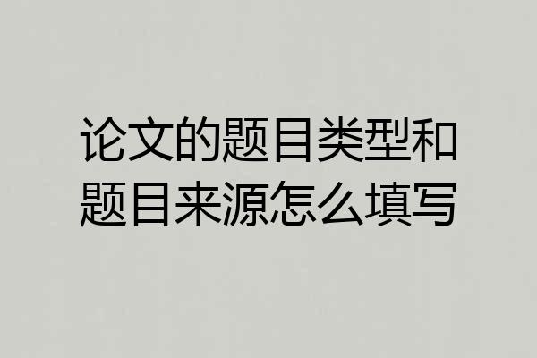 论文的题目类型和题目来源怎么填写