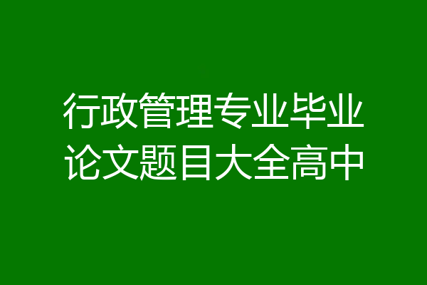 行政管理专业毕业论文题目大全高中