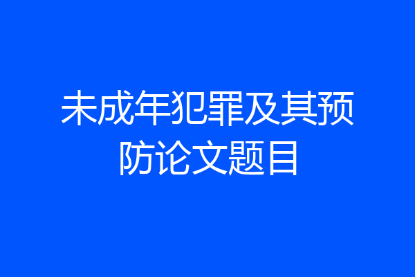 未成年犯罪及其预防论文题目