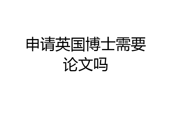 申请英国博士需要论文吗