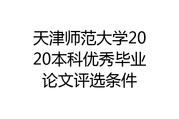 天津师范大学2020本科优秀毕业论文评选条件