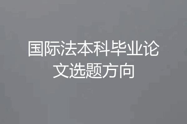 国际法本科毕业论文选题方向