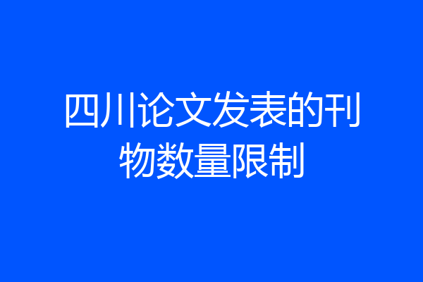四川论文发表的刊物数量限制