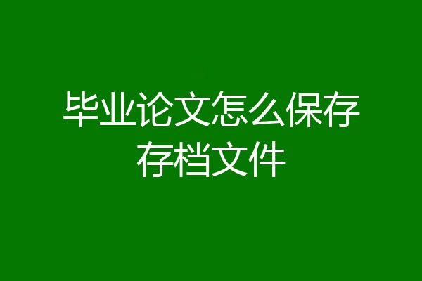 毕业论文怎么保存存档文件