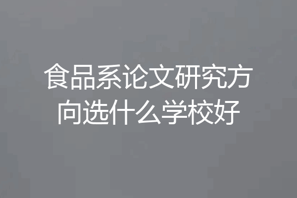 食品系论文研究方向选什么学校好