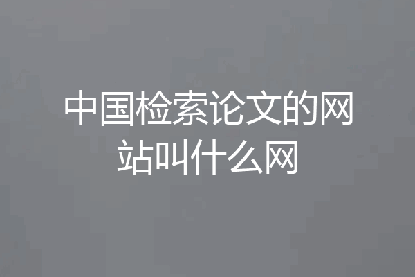 中国检索论文的网站叫什么网