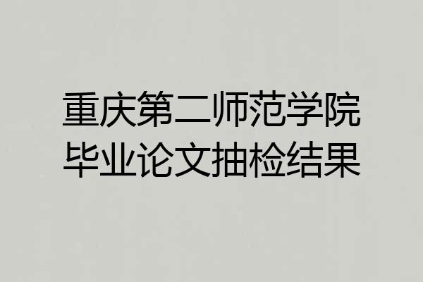 重庆第二师范学院毕业论文抽检结果