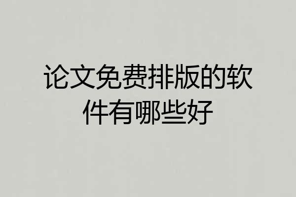 论文免费排版的软件有哪些好