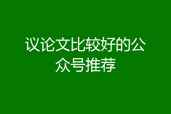 议论文比较好的公众号推荐