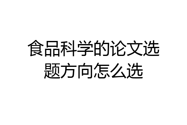 食品科学的论文选题方向怎么选