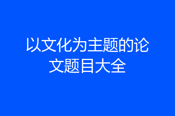 以文化为主题的论文题目大全