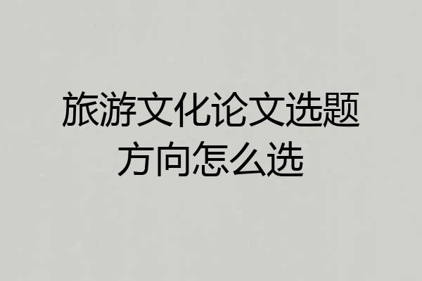 旅游文化论文选题方向怎么选