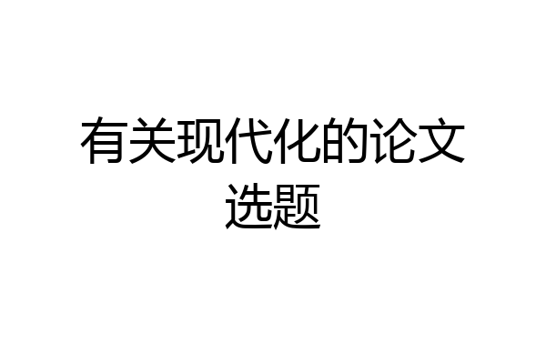 有关现代化的论文选题