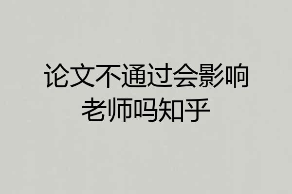 论文不通过会影响老师吗知乎