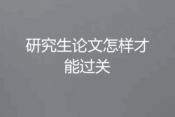 研究生论文怎样才能过关