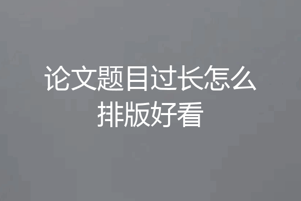 论文题目过长怎么排版好看