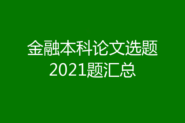 金融本科论文选题2021题汇总