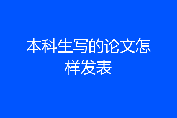 本科生写的论文怎样发表