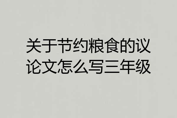 关于节约粮食的议论文怎么写三年级