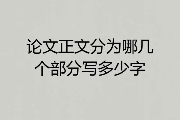 论文正文分为哪几个部分写多少字