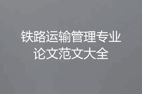 铁路运输管理专业论文范文大全