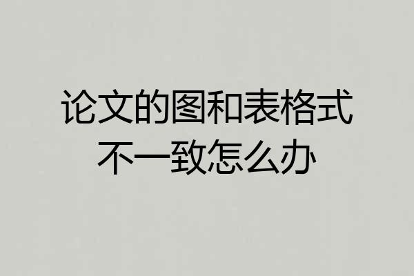 论文的图和表格式不一致怎么办