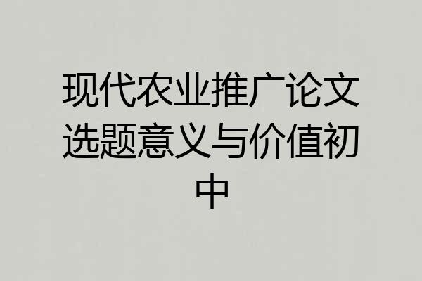 现代农业推广论文选题意义与价值初中
