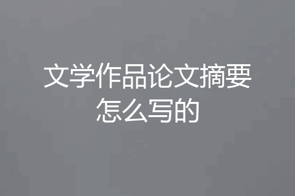 文学作品论文摘要怎么写的