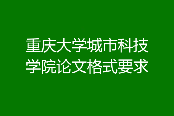 重庆大学城市科技学院论文格式要求