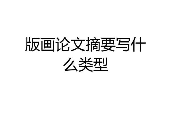 版画论文摘要写什么类型