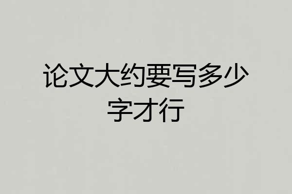 论文大约要写多少字才行