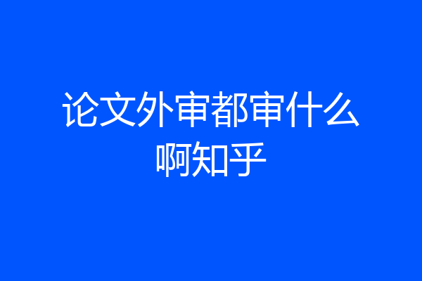 论文外审都审什么啊知乎