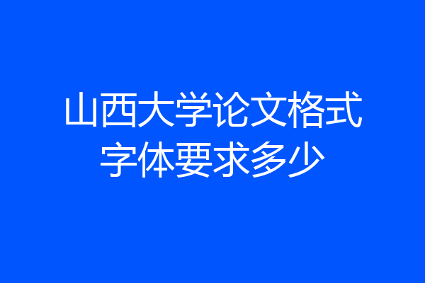 山西大学论文格式字体要求多少