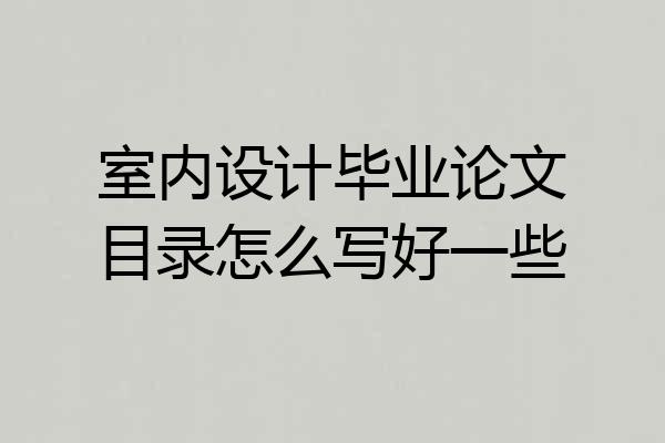 室内设计毕业论文目录怎么写好一些