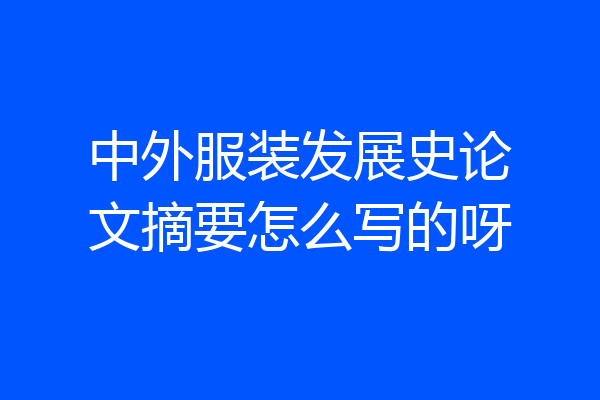 中外服装发展史论文摘要怎么写的呀