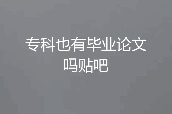 专科也有毕业论文吗贴吧