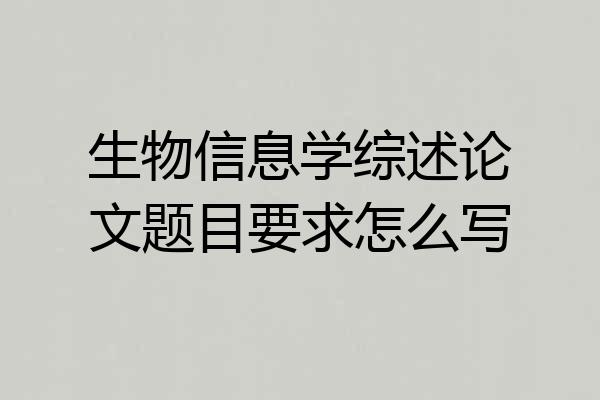 生物信息学综述论文题目要求怎么写