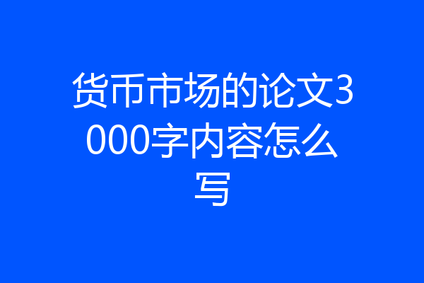 货币市场的论文3000字内容怎么写