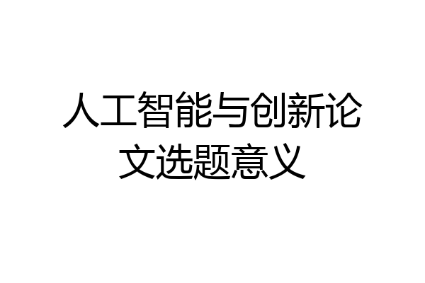人工智能与创新论文选题意义