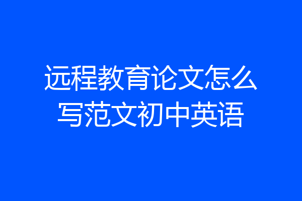 远程教育论文怎么写范文初中英语