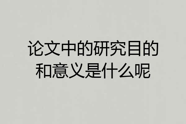 论文中的研究目的和意义是什么呢
