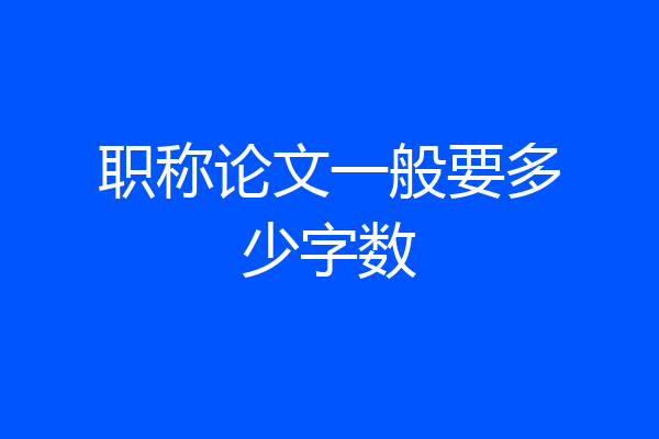 职称论文一般要多少字数